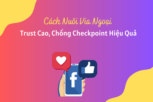 Cách nuôi via ngoại uy tín, chạy quảng cáo mượt